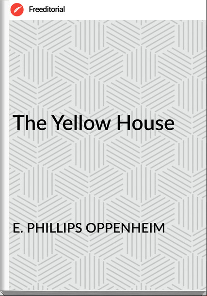 E. PHILLIPS OPPENHEIM - The Yellow House