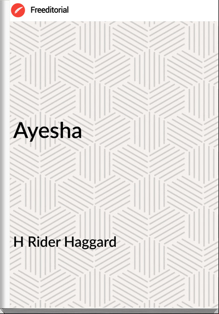 H Rider Haggard - Ayesha