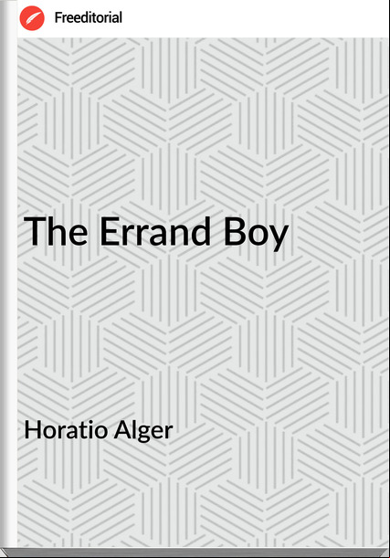 Horatio Alger The Errand Boy