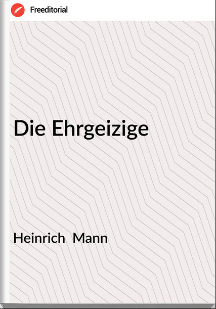 Heinrich  Mann - Die Ehrgeizige
