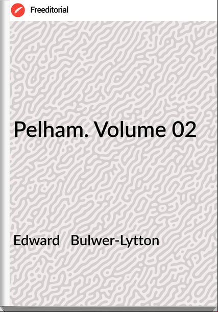 Edward   Bulwer-Lytton - Pelham. Volume 02