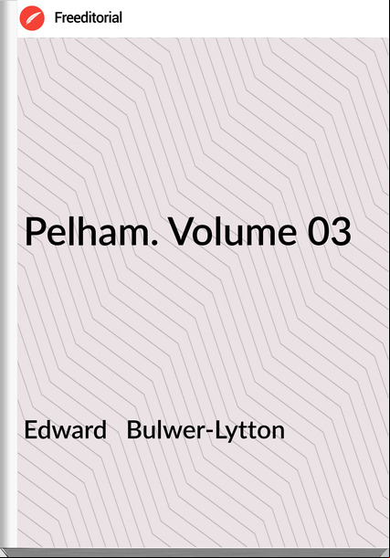 Edward   Bulwer-Lytton - Pelham. Volume 03