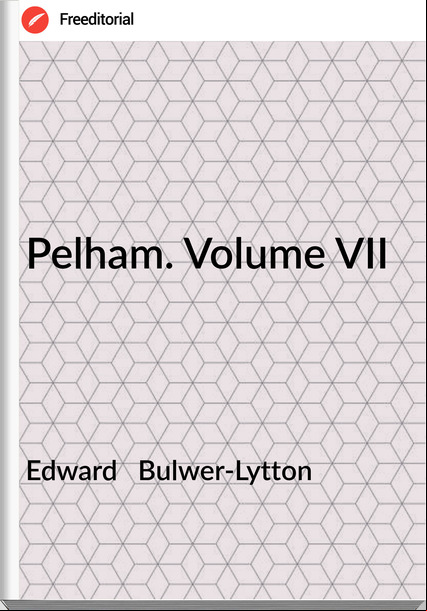 Edward   Bulwer-Lytton - Pelham. Volume VII