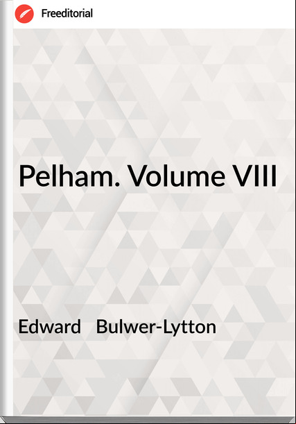 Edward   Bulwer-Lytton - Pelham. Volume VIII