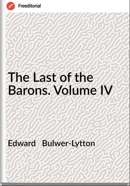 Edward   Bulwer-Lytton - The Last of the Barons. Volume IV