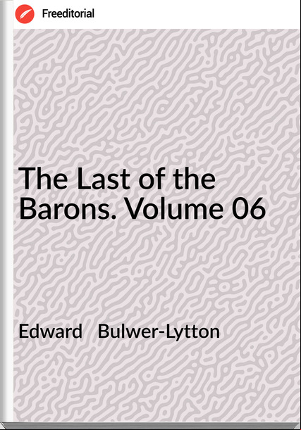 Edward   Bulwer-Lytton - The Last of the Barons. Volume 06