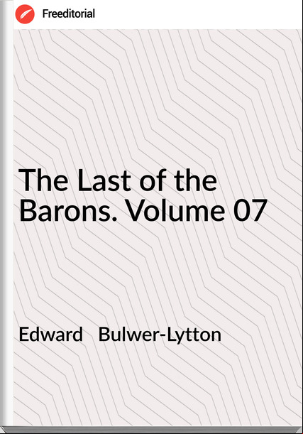 Edward   Bulwer-Lytton - The Last of the Barons. Volume 07
