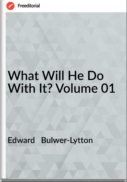 Edward Bulwer-Lytton What Will He Do With It? Volume 01