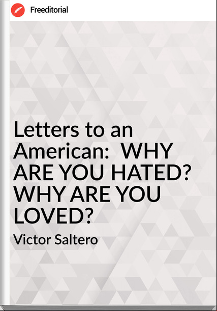 Victor Saltero Letters to an American: WHY ARE YOU HATED? WHY ARE YOU LOVED?
