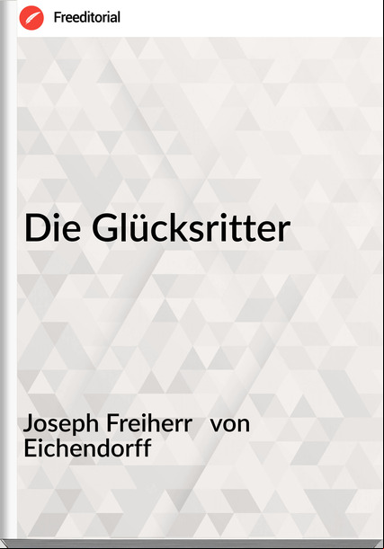 Joseph Freiherr   von Eichendorff - Die Glücksritter
