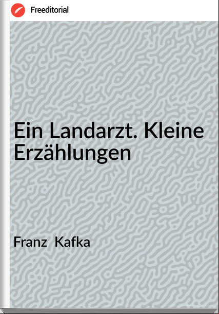 Franz Kafka Ein Landarzt. Kleine Erzählungen