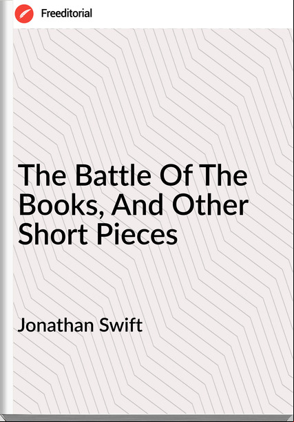 Jonathan Swift The Battle Of The Books, And Other Short Pieces