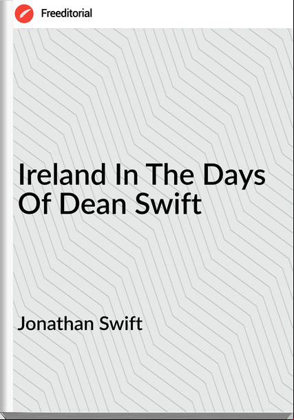 Jonathan Swift Ireland In The Days Of Dean Swift