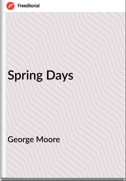 George Moore - Spring Days