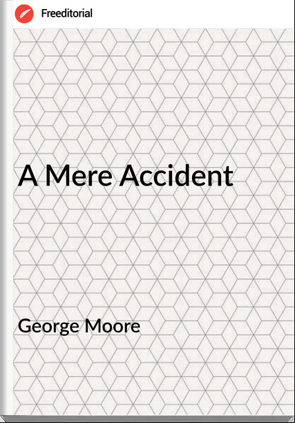 George Moore - A Mere Accident