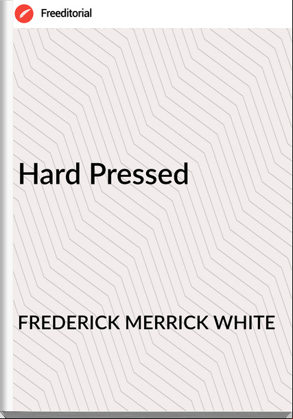 FREDERICK MERRICK WHITE - Hard Pressed