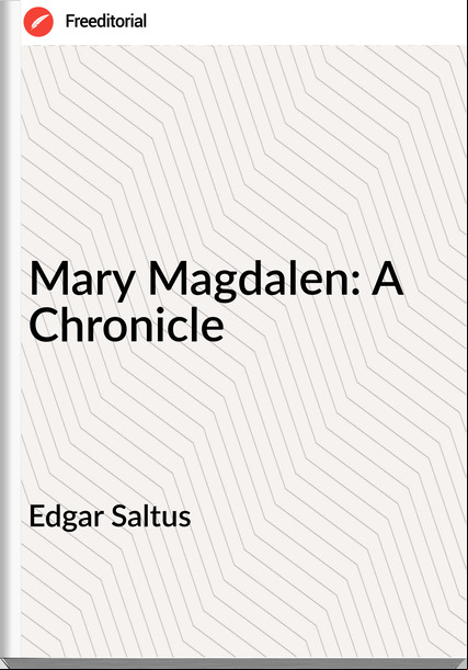 Edgar Saltus Mary Magdalen: A Chronicle