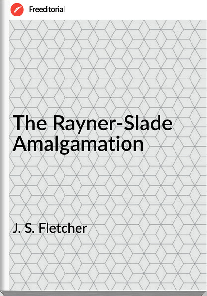 J. S. Fletcher The Rayner-Slade Amalgamation