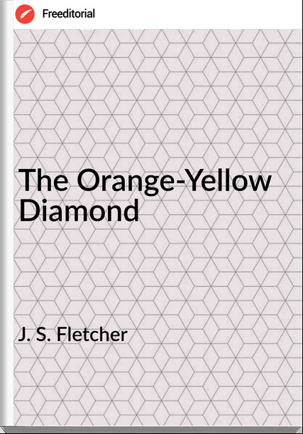  J. S. Fletcher - The Orange-Yellow Diamond
