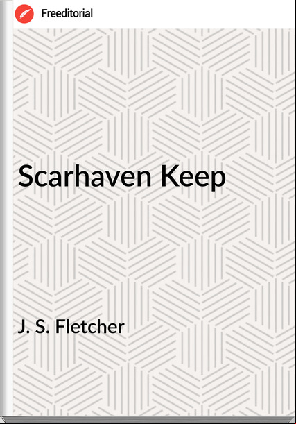 J. S. Fletcher Scarhaven Keep