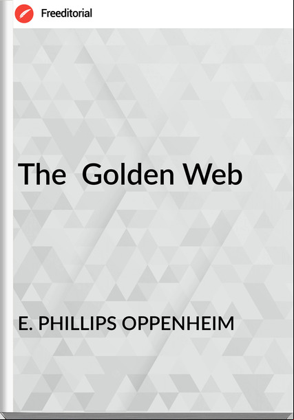 E. PHILLIPS OPPENHEIM - The  Golden Web