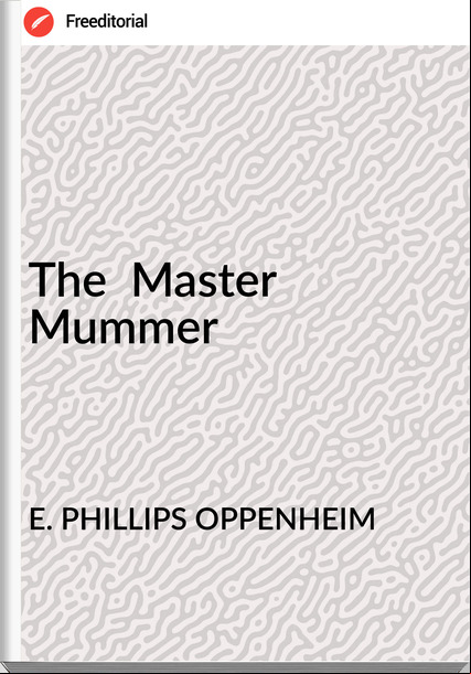 E. PHILLIPS OPPENHEIM The Master Mummer