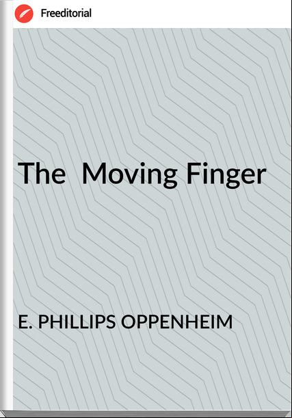 E. PHILLIPS OPPENHEIM The Moving Finger