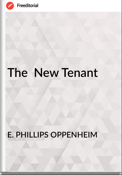 E. PHILLIPS OPPENHEIM The New Tenant