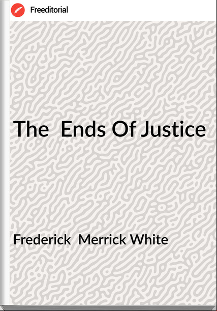 Frederick  Merrick White - The  Ends Of Justice