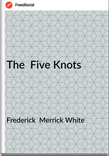 Frederick  Merrick White - The  Five Knots
