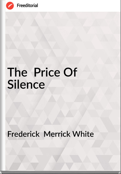 Frederick  Merrick White - The  Price Of Silence