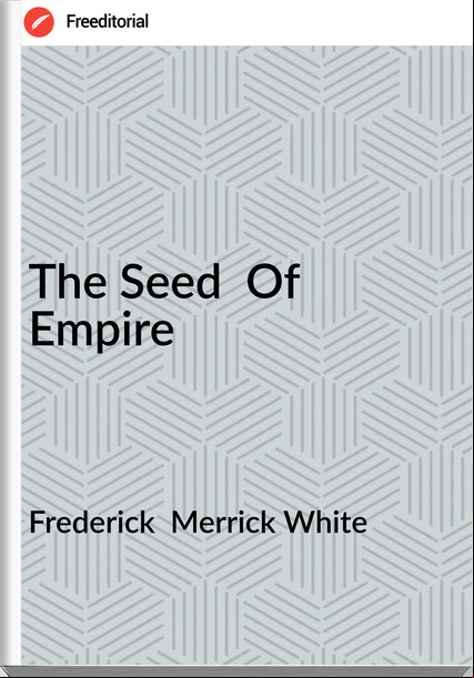 Frederick  Merrick White - The Seed  Of Empire