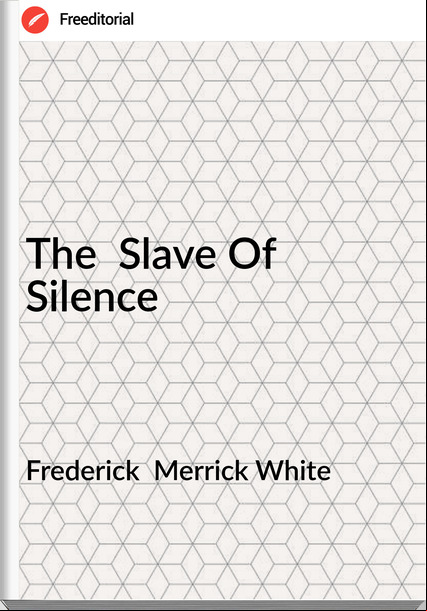 Frederick  Merrick White - The  Slave Of Silence