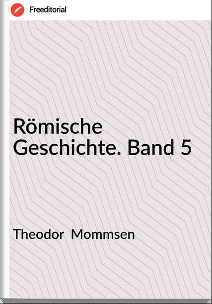 Theodor  Mommsen - Römische  Geschichte. Band 5