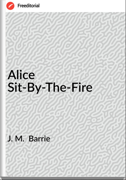 J. M. Barrie Alice Sit-By-The-Fire