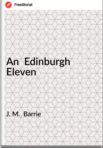 J. M. Barrie An Edinburgh Eleven