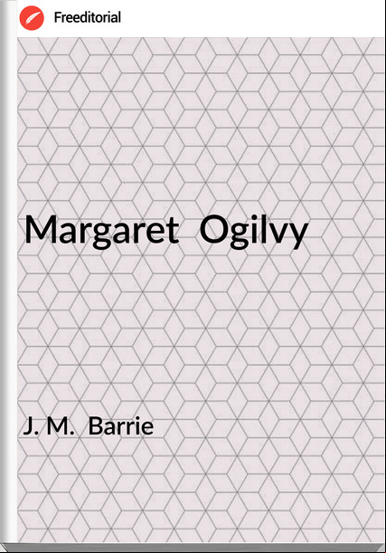 J. M. Barrie Margaret Ogilvy