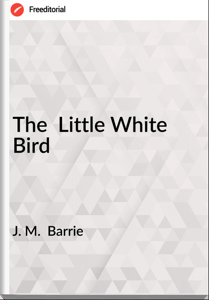 J. M. Barrie The Little White Bird