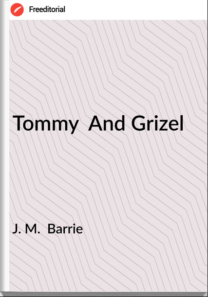 J. M. Barrie Tommy And Grizel