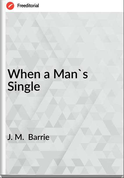J. M. Barrie When a Man's Single