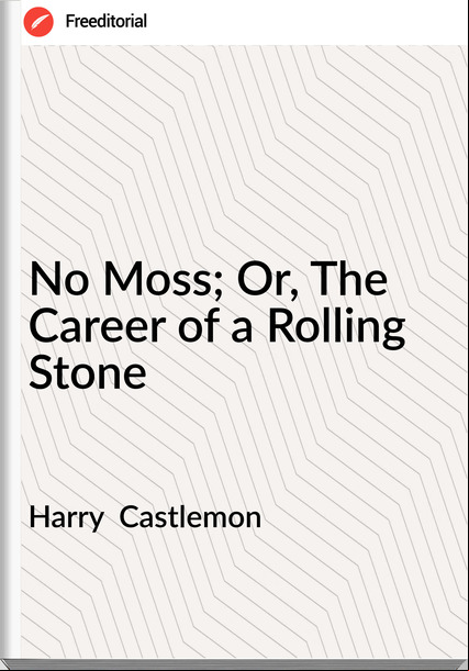 Harry  Castlemon - No Moss; Or, The  Career of a Rolling Stone