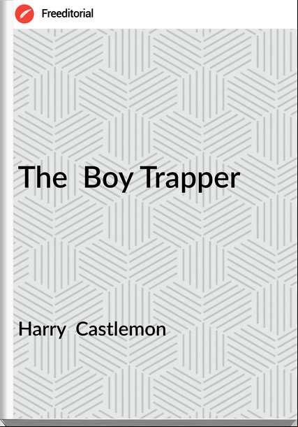Harry  Castlemon - The  Boy Trapper