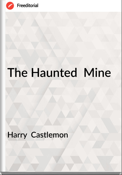 Harry  Castlemon - The Haunted  Mine