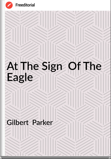 Gilbert Parker At The Sign Of The Eagle