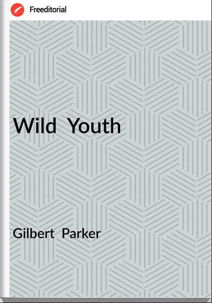 Gilbert Parker Wild Youth