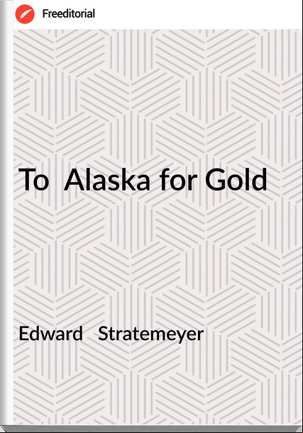 Edward Stratemeyer To Alaska for Gold