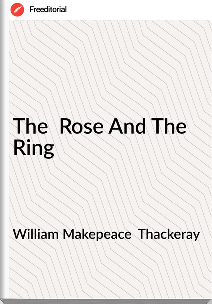 William Makepeace  Thackeray - The  Rose And The Ring