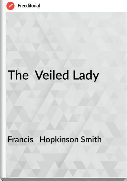 Francis Hopkinson Smith The Veiled Lady