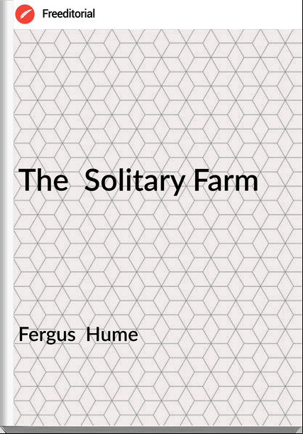 Fergus  Hume - The  Solitary Farm