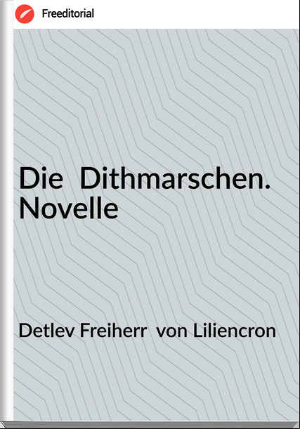 Detlev Freiherr  von Liliencron - Die  Dithmarschen. Novelle